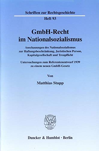 GmbH-Recht im Nationalsozialismus. Anschauungen des Nationalsozialismus zur Haftungsbeschränkung, Juristischen Person, Kapitalgesellschaft und ... (Schriften zur Rechtsgeschichte; RG 93)