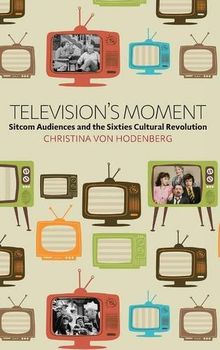 Television's Moment: Sitcom Audiences and the Sixties Cultural Revolution