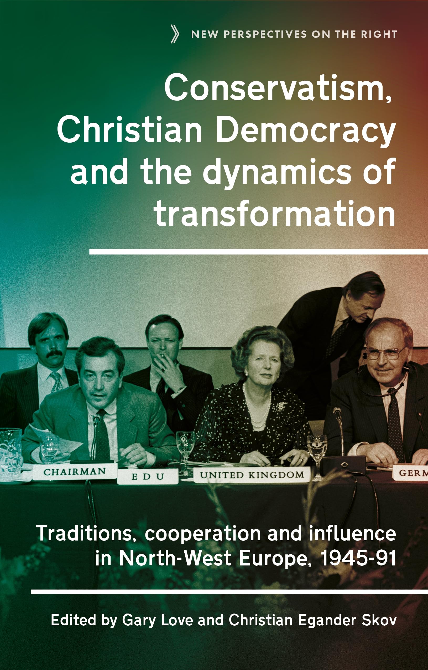 Conservatism, Christian Democracy and the dynamics of transformation: Traditions, cooperation and influence in North-West Europe, 1945-91 (New Perspectives on the Right, 18)