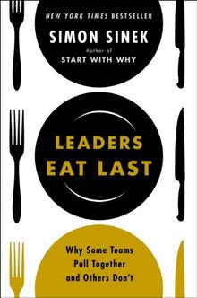 Leaders Eat Last: Why Some Teams Pull Together and Others Dont