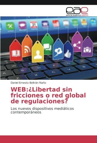 WEB:¿Libertad sin fricciones o red global de regulaciones?: Los nuevos dispositivos mediáticos contemporáneos