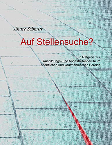 Auf Stellensuche?: Ein Ratgeber für Ausbildungs- und Angestelltenberufe im öffentlichen und kaufmännischen Bereich