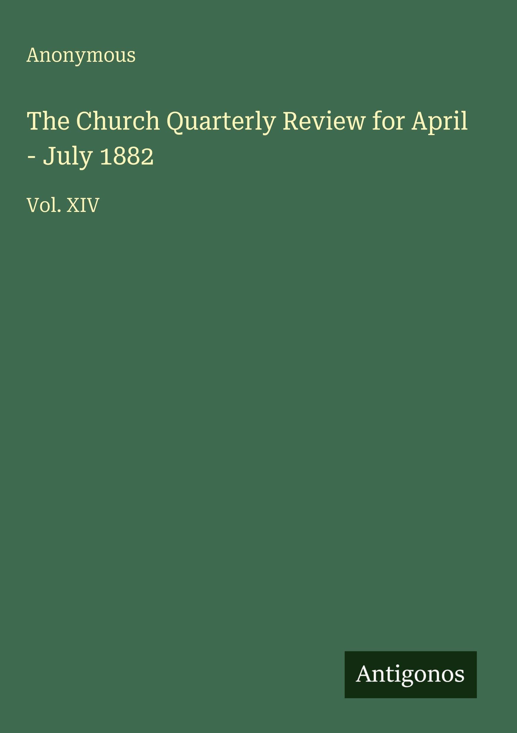 The Church Quarterly Review for April - July 1882: Vol. XIV