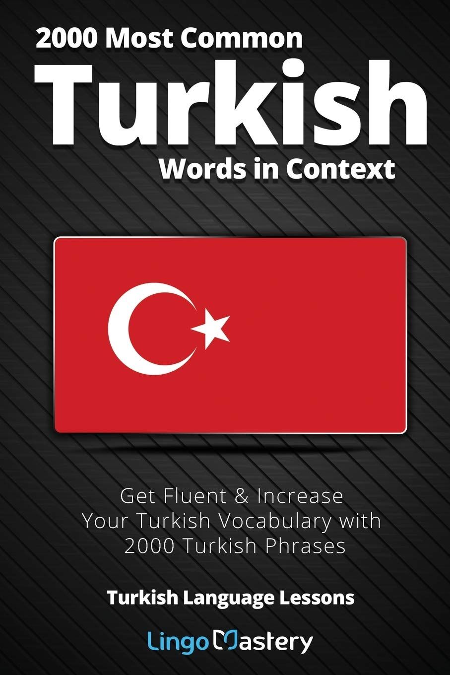 Lingo Mastery 2000 Most Common Turkish Words In Context, Get Fluent & Increase Your Turkish Vocabulary With 2000 Turkish Phrases (Turkish Language Lessons, Band 1)