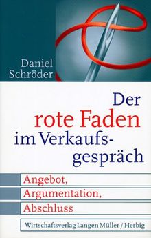 Der Rote Faden im Verkaufsgespräch: Angebot, Argumentation, Abschluss