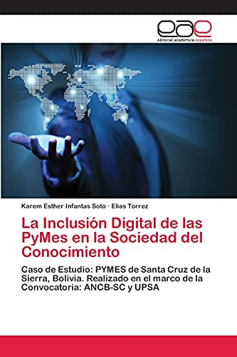 La Inclusión Digital de las PyMes en la Sociedad del Conocimiento: Caso de Estudio: PYMES de Santa Cruz de la Sierra, Bolivia. Realizado en el marco de la Convocatoria: ANCB-SC y UPSA
