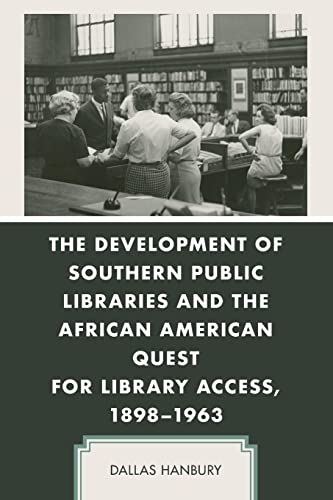 The Development of Southern Public Libraries and the African American Quest for Library Access, 1898–1963 (New Studies in Southern History)