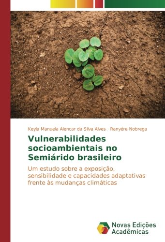 Vulnerabilidades socioambientais no Semiárido brasileiro: Um estudo sobre a exposição, sensibilidade e capacidades adaptativas frente às mudanças climáticas
