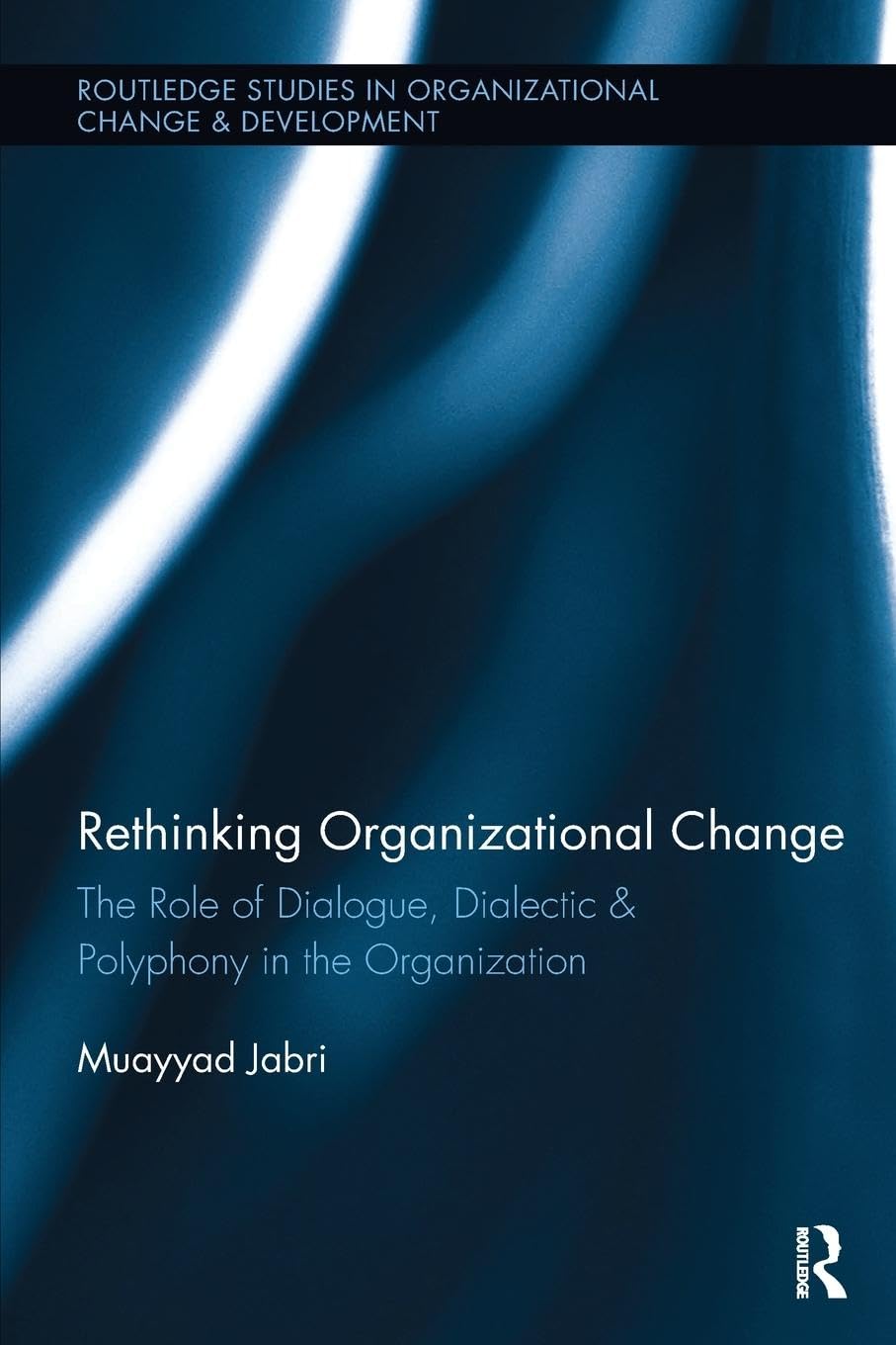 Rethinking Organizational Change: The Role of Dialogue, Dialectic & Polyphony in the Organization (Routledge Studies in Organizational Change & Development, 14, Band 14)