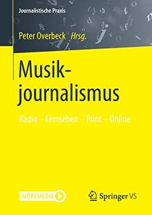 Musikjournalismus: Radio – Fernsehen – Print – Online (Journalistische Praxis)