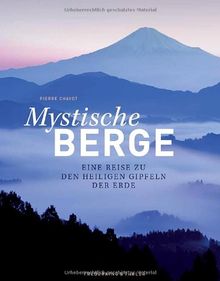 Mystische Berge: Eine Bilderreise zu heiligen Gipfeln und sagenumwobenen Gebirgen, mit eindrucksvollen Aufnahmen der Berge der Welt. Berglegenden und ... Eine Reise zu den heiligen Gipfeln der Erde