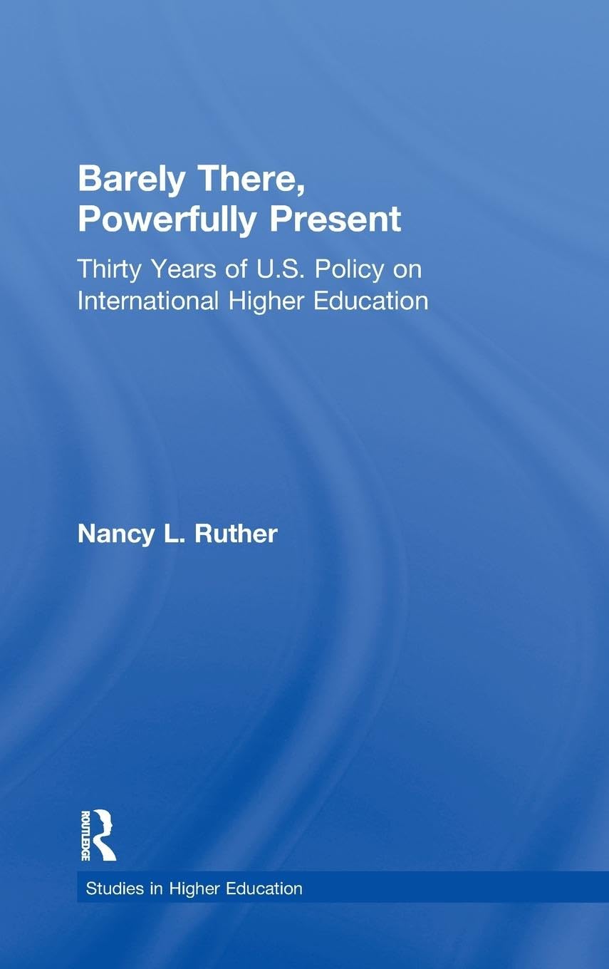 Barely There, Powerfully Present: Years of US Policy on International Higher Education (Studies in Higher Education, Dissertation Series.)