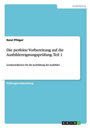 Die perfekte Vorbereitung auf die Ausbildereignungsprüfung. Teil 1: Lernkarteikarten für die Ausbildung der Ausbilder