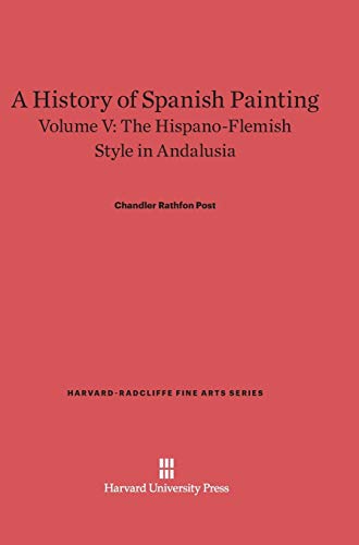 A History of Spanish Painting, Volume V, The Hispano-Flemish Style in Andalusia (Harvard-Radcliffe Fine Arts, Band 7)