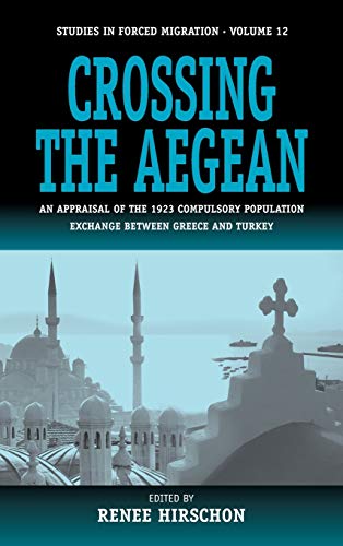 Crossing the Aegean: An Appraisal of the 1923 Compulsory Population Exchange Between Greece and Turkey (Studies in Forced Migration)