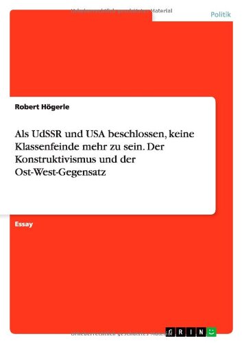 Als UdSSR und USA beschlossen, keine Klassenfeinde mehr zu sein. Der Konstruktivismus und der Ost-West-Gegensatz