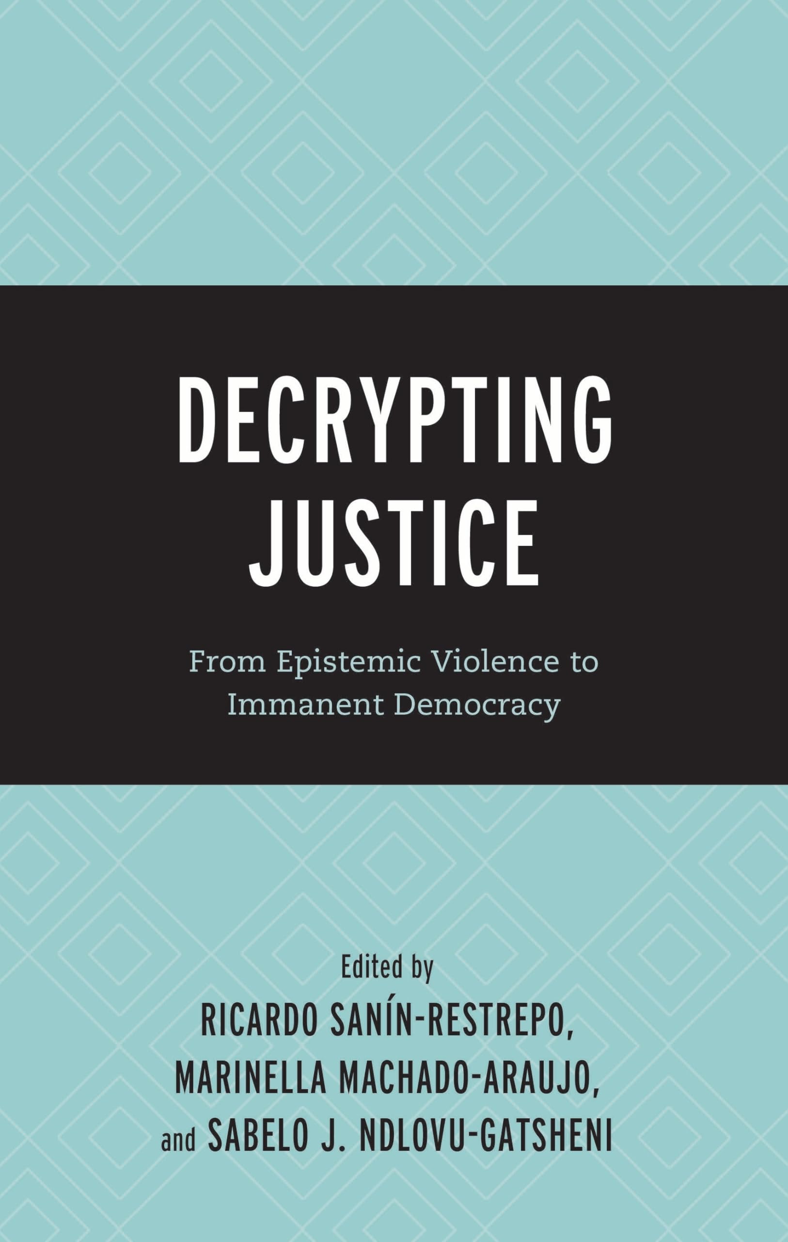 Decrypting Justice: From Epistemic Violence to Immanent Democracy (Decrypting Power and Coloniality: Philosophical Perspectives from and through the Global South)