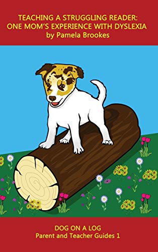 Teaching a Struggling Reader: One Mom's Experience with Dyslexia: A Guide for Parents and Teachers Who Want to Start Learning About Dyslexia (Dog on a Log Parent and Teacher Guides, Band 1)