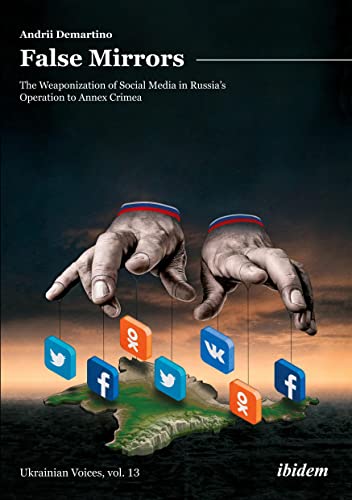 False Mirrors: The Weaponization of Social Media in Russia’s Operation to Annex Crimea: The Weaponization of Social Media in Russia’s Operation to Annex Crimea (Ukrainian Voices)
