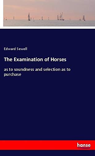The Examination of Horses: as to soundness and selection as to purchase