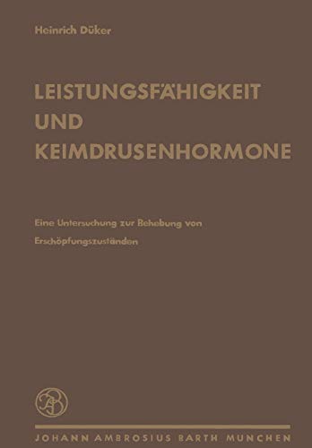 Leistungsfähigkeit und Keimdrüsenhormone: Eine Untersuchung zur Behebung von Erschöpfungszuständen: Untersuchungen über die Behebung von Erschöpfungszuständen