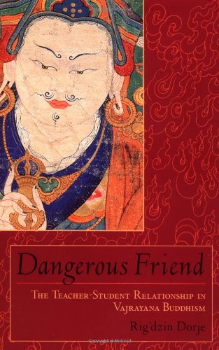 Dangerous Friend: The Teacher-Student Relationship in Vajrayana Buddhism