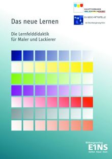 Das neue Lernen. Die Lernfelddidaktik für Maler und Lackierer. Kompendium