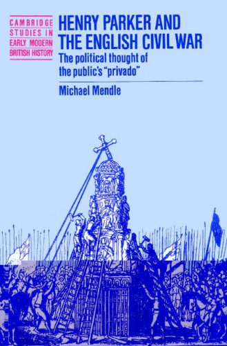 Henry Parker & English Civil War: The Political Thought of the Public's 'Privado' (Cambridge Studies in Early Modern British History)
