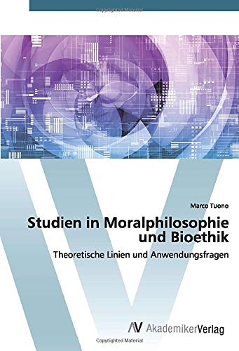 Studien in Moralphilosophie und Bioethik: Theoretische Linien und Anwendungsfragen