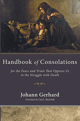 Handbook of Consolations: For the Fears and Trials That Oppress Us in the Stuggle with Death