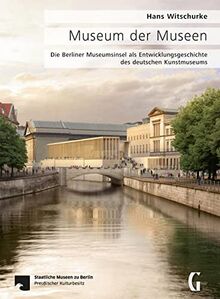Museum der Museen: Die Berliner Museumsinsel als Entwicklungsgeschichte des deutschen Kunstmuseums