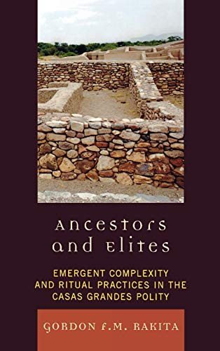 Ancestors and Elites: Emergent Complexity and Ritual Practices in the Casas Grandes Polity (Archaeology of Religion)