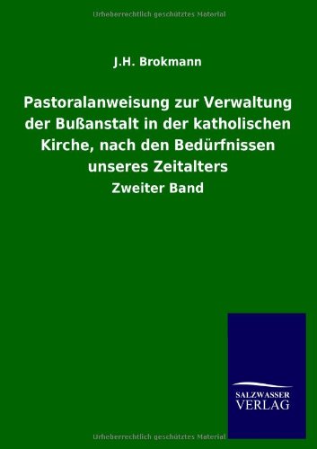 Pastoralanweisung zur Verwaltung der Bußanstalt in der katholischen Kirche, nach den Bedürfnissen unseres Zeitalters: Zweiter Band
