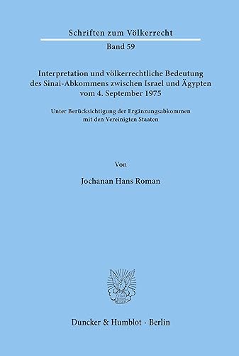 Interpretation und völkerrechtliche Bedeutung des Sinai-Abkommens zwischen Israel und Ägypten vom 4. September 1975 unter Berücksichtigung der ... Staaten. (Schriften zum Völkerrecht)