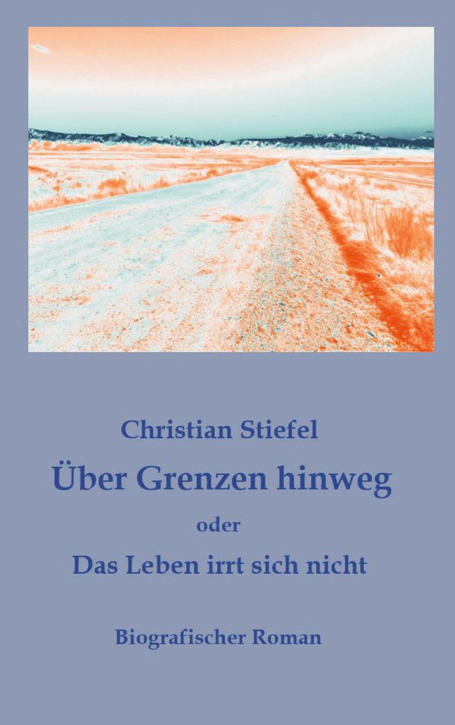 Über Grenzen hinweg oder Das Leben irrt sich nicht: Biografischer Roman (Trilogie Von den Höhen des Juras - Die Geschichte eines Hauses und einer Familie)