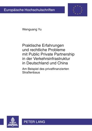 Praktische Erfahrungen und rechtliche Probleme mit Public Private Partnership in der Verkehrsinfrastruktur in Deutschland und China: Am Beispiel des privatfinanzierten Straßenbaus