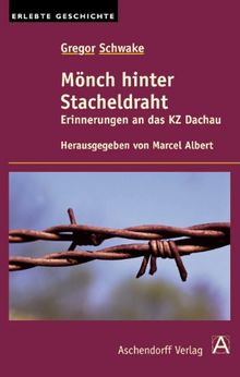 Gregor Schwake: Mönch hinter Stacheldraht: Erinnerungen an das KZ Dachau
