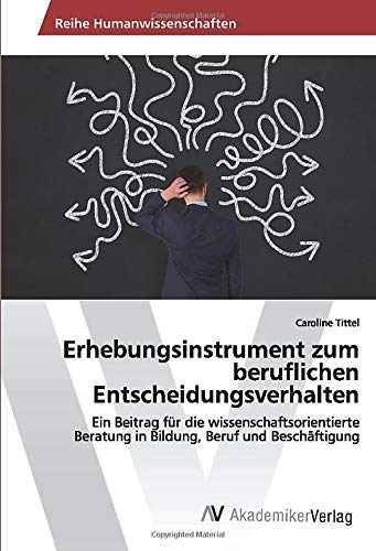 Erhebungsinstrument zum beruflichen Entscheidungsverhalten: Ein Beitrag für die wissenschaftsorientierte Beratung in Bildung, Beruf und Beschäftigung