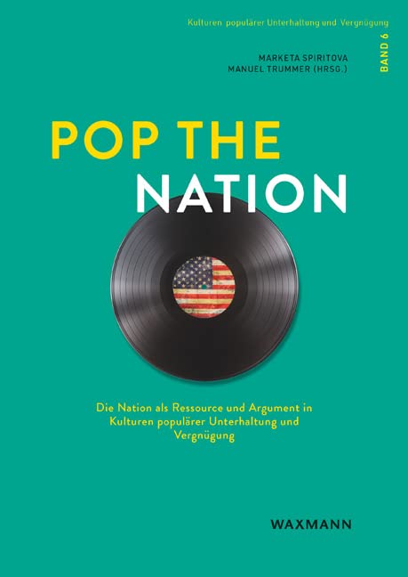 Pop the Nation: Die Nation als Ressource und Argument in Kulturen populärer Unterhaltung und Vergnügen (Kulturen populärer Unterhaltung und Vergnügung)