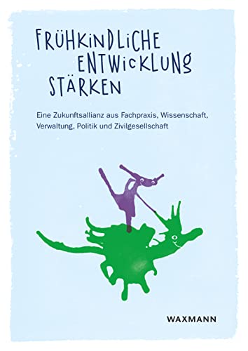 Frühkindliche Entwicklung stärken: Eine Zukunftsallianz aus Fachpraxis, Wissenschaft, Verwaltung, Politik und Zivilgesellschaft
