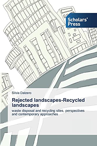Rejected landscapes-Recycled landscapes: waste disposal and recycling sites, perspectives and contemporary approaches