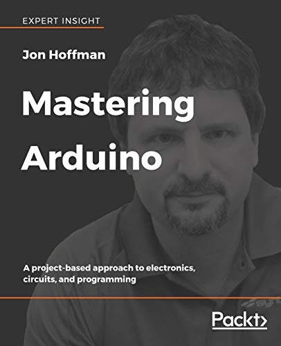 Jon Hoffman Mastering Arduino, A Project-based Approach To Electronics, Circuits, And Programming (English Edition)