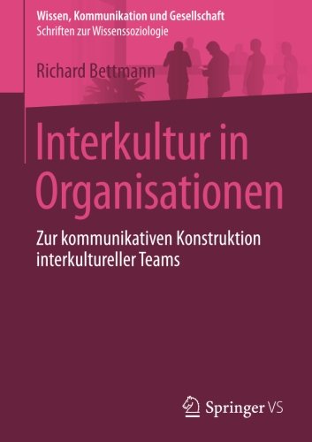 Interkultur in Organisationen: Zur kommunikativen Konstruktion interkultureller Teams (Wissen, Kommunikation und Gesellschaft)