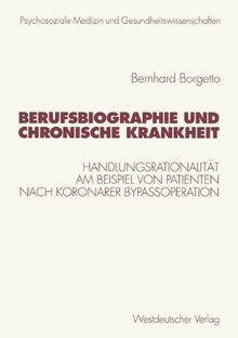 Berufsbiographie und chronische Krankheit: Handlungsrationalitat Am Beispiel Von Patienten Nach Koronarer Bypassoperation (Psychosoziale Medizin Und und Gesundheitswissenschaften, Band 2)