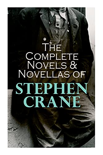 The Complete Novels & Novellas Of Stephen Crane, The Red Badge Of Courage, Maggie, George's Mother, The Third Violet, Active Service, The Monster...
