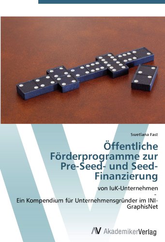 Öffentliche Förderprogramme zur Pre-Seed- und Seed-Finanzierung: von IuK-Unternehmen - Ein Kompendium für Unternehmensgründer im INI-GraphisNet