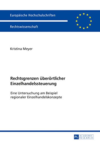 Rechtsgrenzen überörtlicher Einzelhandelssteuerung: Eine Untersuchung am Beispiel regionaler Einzelhandelskonzepte (Europäische Hochschulschriften / ... / Series 2: Law / Série 2: Droit)