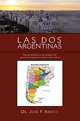 Las Dos Argentinas: Ensayo histórico y psicológico del porqué los argentinos somos como somos