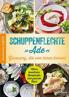 Schuppenflechte &#34;Ade&#34; - Genesung, die von innen kommt: Meine bewährten Rezepte für eine gesunde Haut