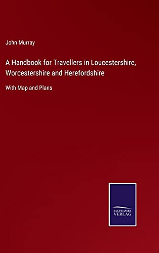 A Handbook for Travellers in Loucestershire, Worcestershire and Herefordshire: With Map and Plans